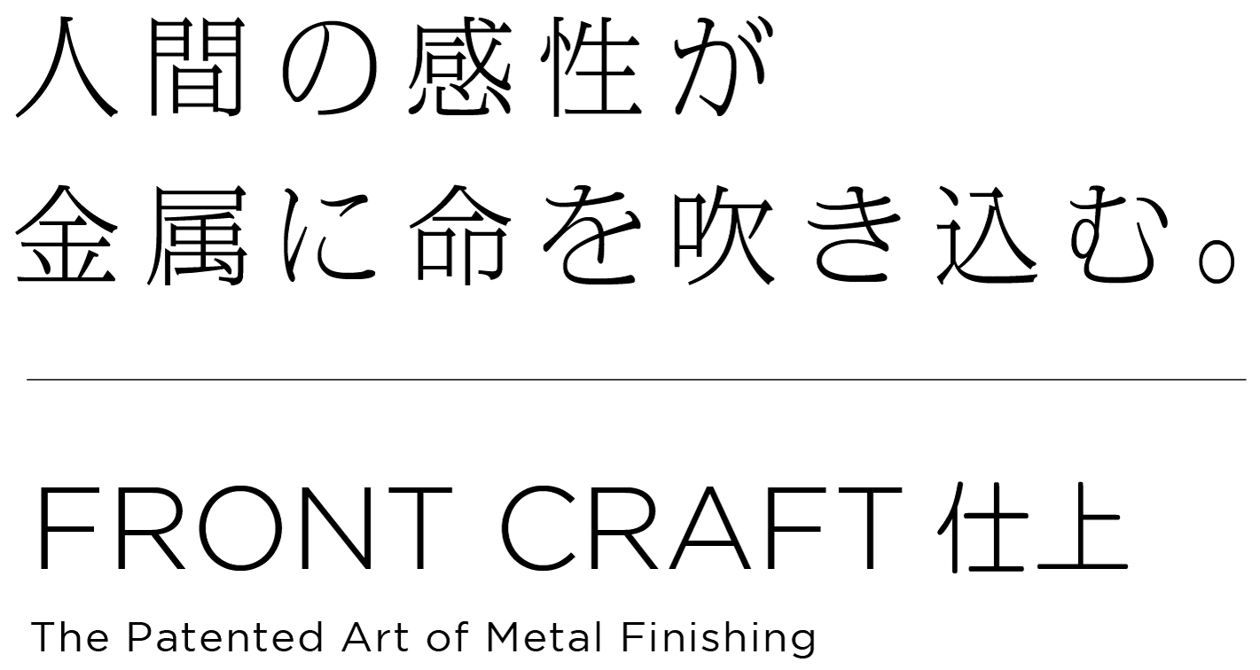 人間の感性が 金属に命を吹き込む。FRONT CRAFT仕上