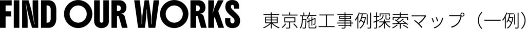 OUR WORKS 東京施工事例探索マップ（一例）