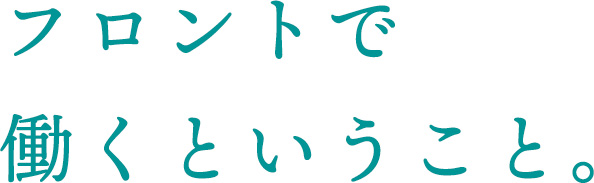 フロントで働くということ。